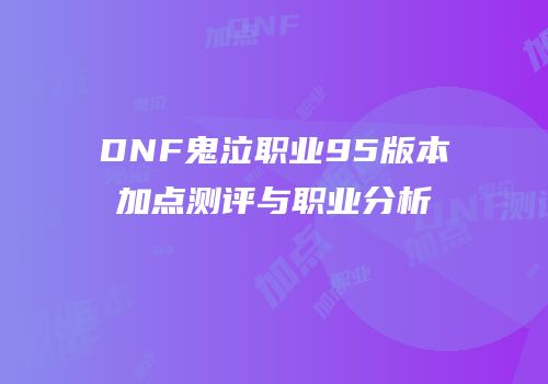 DNF鬼泣职业95版本加点测评与职业分析
