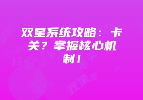 双星系统攻略：卡关？掌握核心机制！