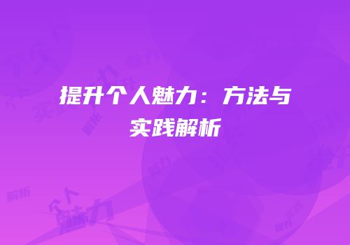 提升个人魅力：方法与实践解析