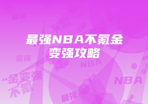 最强NBA不氪金变强攻略