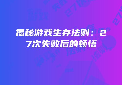 揭秘游戏生存法则：27次失败后的顿悟