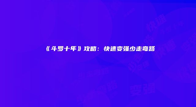 《斗罗十年》攻略：快速变强少走弯路