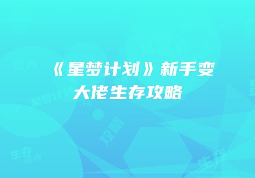《星梦计划》新手变大佬生存攻略