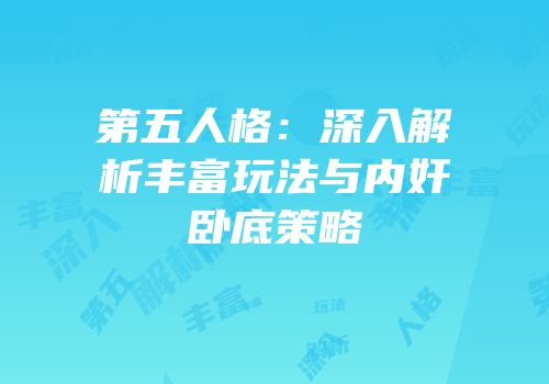 第五人格：深入解析丰富玩法与内奸卧底策略