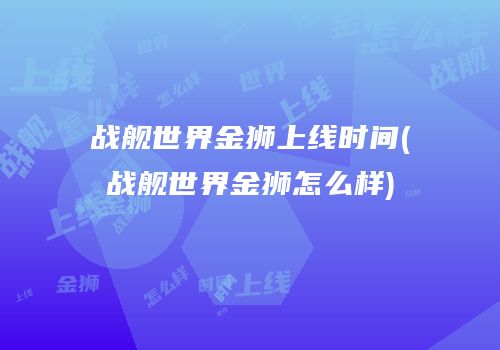 战舰世界金狮上线时间(战舰世界金狮怎么样)