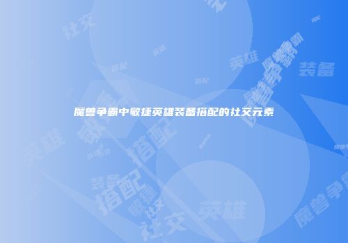 魔兽争霸中敏捷英雄装备搭配的社交元素