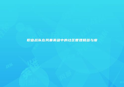 职业战队在风暴英雄中的社区管理和参与度