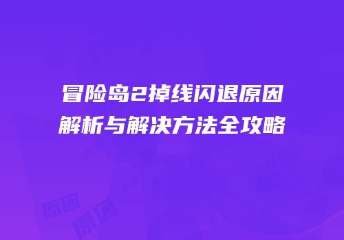 冒险岛2掉线闪退原因解析与解决方法全攻略