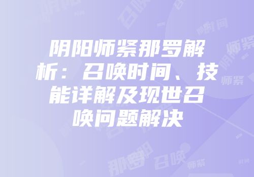 阴阳师紧那罗解析：召唤时间、技能详解及现世召唤问题解决