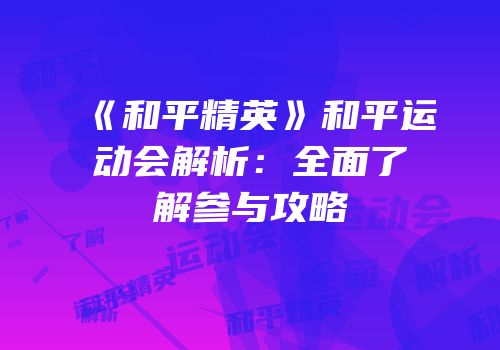 《和平精英》和平运动会解析：全面了解参与攻略