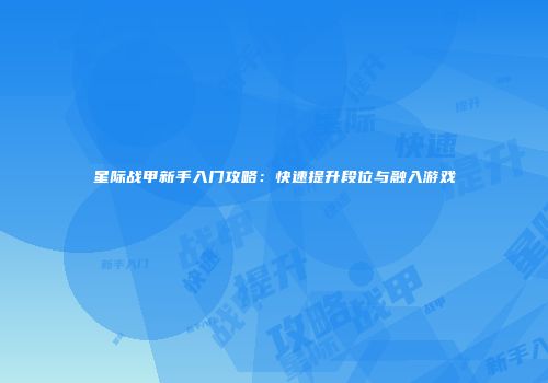 星际战甲新手入门攻略：快速提升段位与融入游戏