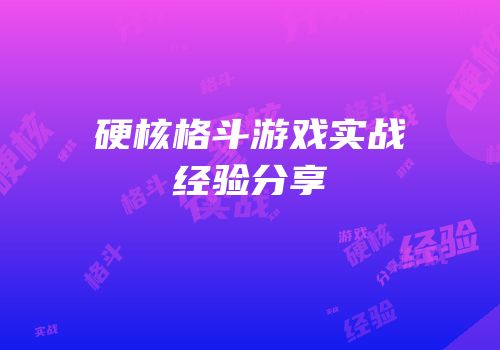 硬核格斗游戏实战经验分享