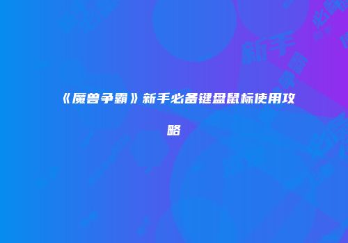 《魔兽争霸》新手必备键盘鼠标使用攻略