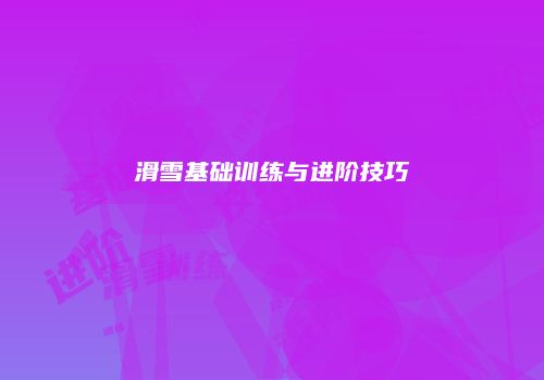 滑雪基础训练与进阶技巧