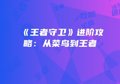 《王者守卫》进阶攻略：从菜鸟到王者