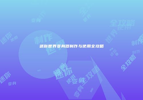 迷你世界变身器制作与使用全攻略