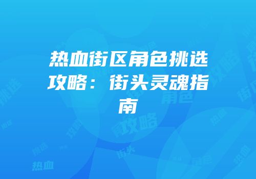 热血街区角色挑选攻略：街头灵魂指南