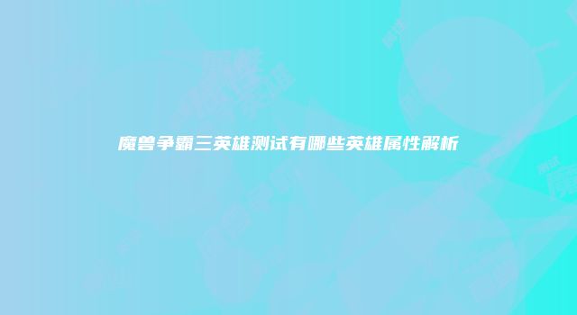 魔兽争霸三英雄测试有哪些英雄属性解析