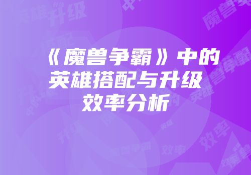 《魔兽争霸》中的英雄搭配与升级效率分析
