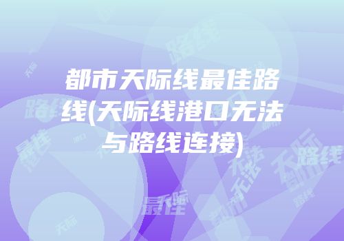 都市天际线最佳路线(天际线港口无法与路线连接)