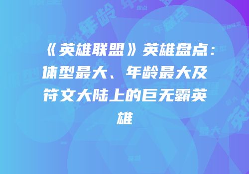 《英雄联盟》英雄盘点：体型最大、年龄最大及符文大陆上的巨无霸英雄