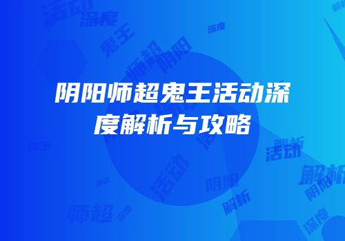 阴阳师超鬼王活动深度解析与攻略