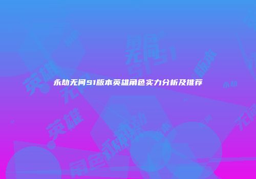 永劫无间S1版本英雄角色实力分析及推荐