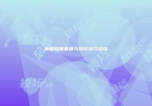 快艇驾驶基础与进阶技巧总结