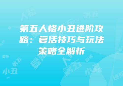 第五人格小丑进阶攻略：复活技巧与玩法策略全解析