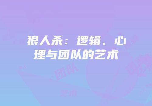 狼人杀：逻辑、心理与团队的艺术