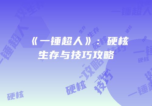 《一锤超人》：硬核生存与技巧攻略