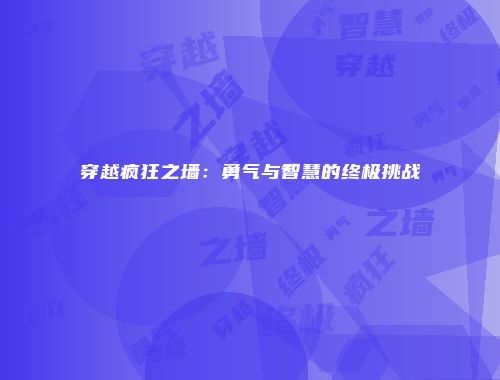 穿越疯狂之墙：勇气与智慧的终极挑战