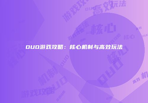 OUO游戏攻略：核心机制与高效玩法