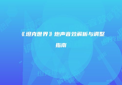《坦克世界》炮声音效解析与调整指南