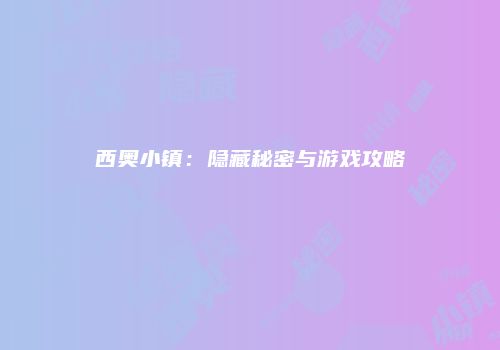 西奥小镇：隐藏秘密与游戏攻略
