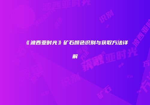 《波西亚时光》矿石颜色识别与获取方法详解