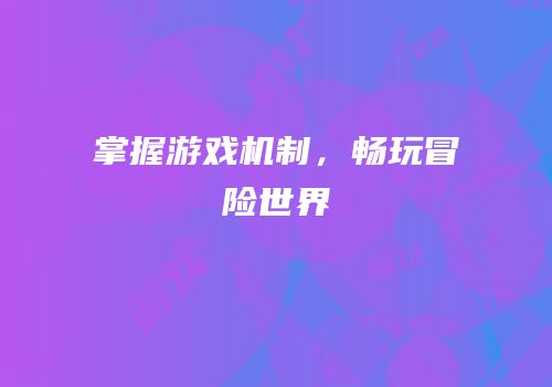 掌握游戏机制，畅玩冒险世界