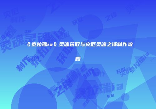 《泰拉瑞ia》灵魂获取与灾厄灵魂之锋制作攻略