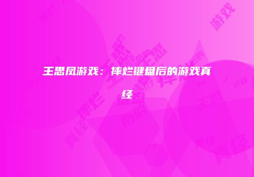 王思凤游戏：摔烂键盘后的游戏真经