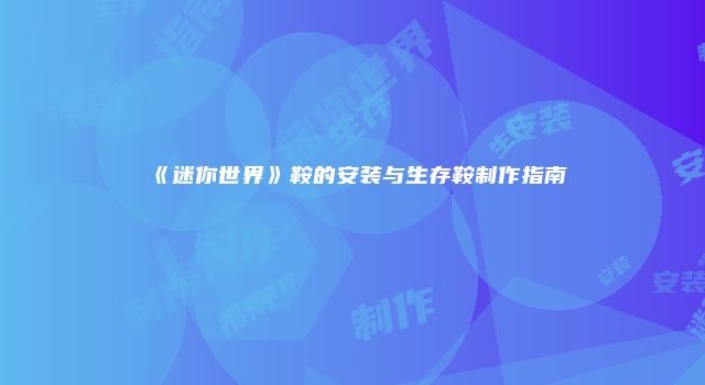 《迷你世界》鞍的安装与生存鞍制作指南