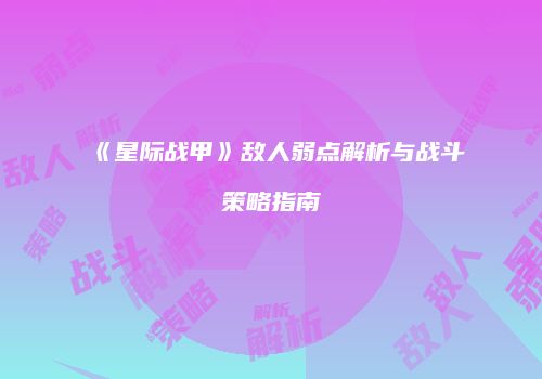《星际战甲》敌人弱点解析与战斗策略指南