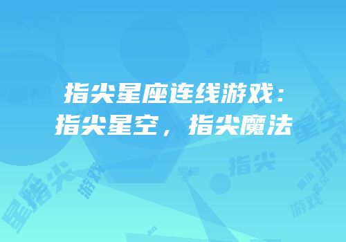 指尖星座连线游戏：指尖星空，指尖魔法
