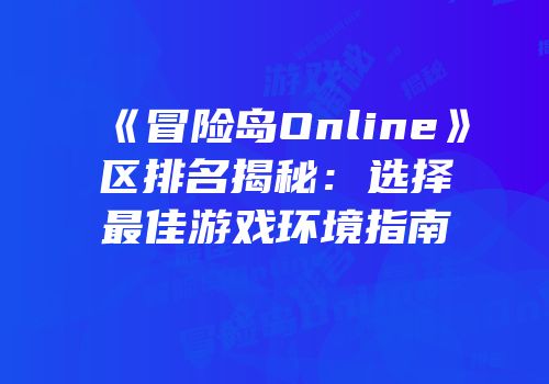 《冒险岛Online》区排名揭秘：选择最佳游戏环境指南