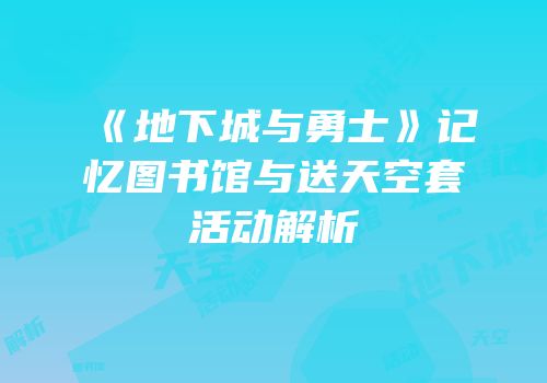 《地下城与勇士》记忆图书馆与送天空套活动解析
