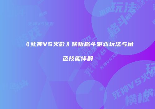 《死神VS火影》横板格斗游戏玩法与角色技能详解