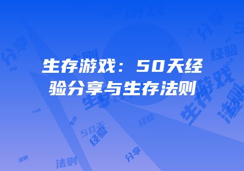 生存游戏：50天经验分享与生存法则