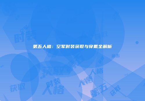 第五人格：空军时装获取与穿戴全解析