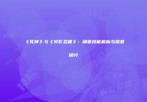 《死神》与《火影忍者》：角色技能解析与谐音探讨