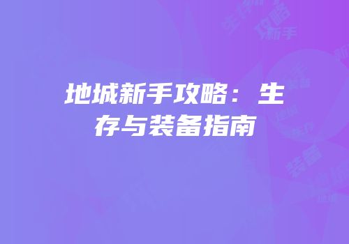 地城新手攻略：生存与装备指南