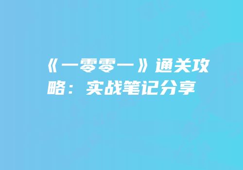 《一零零一》通关攻略：实战笔记分享